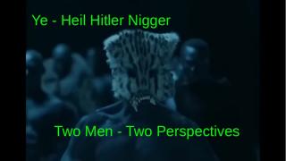 Ye - Heil Hitler Nigger - Two Men - Two Perspectives