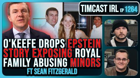 O'Keefe Drops EPSTEIN STORY Exposing British Royal Family Abusing Minors | Timcast IRL