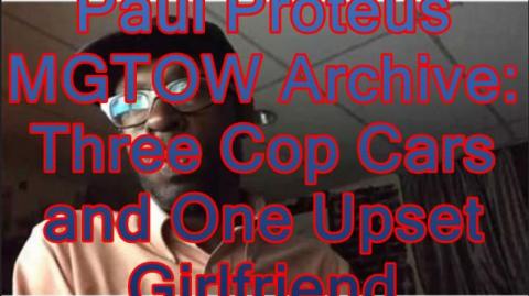 Paul Proteus - MGTOW Archive - 3 Cop Cars and One Upset Girlfriend