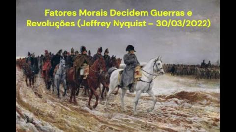 Fatores Morais Decidem Guerras e Revoluções (Jeffrey Nyquist – 30/03/2022)