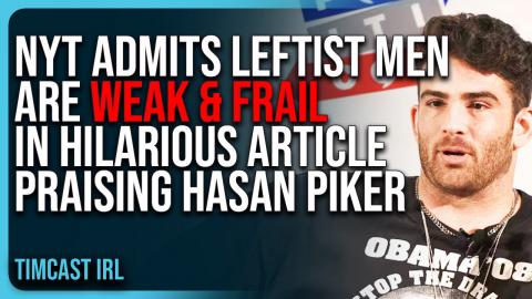 NYT ADMITS Leftist Men Are WEAK & FRAIL In Hilarious Article PRAISING Hasan Piker