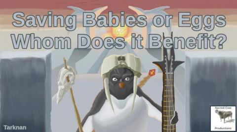 Saving Babies or Eggs Whom Does it Benefit?