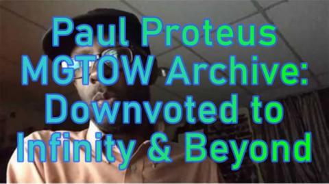 Paul Proteus -MGTOW Archive - Downvoted to Infinity and Beyond