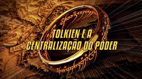 Tolkien E A Centralização Do Poder | Marco Batalha