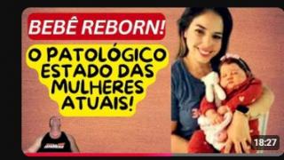 BEBÊS REBORN: MAIS UMA PATOLOGIA QUE ESTÁ ACOMETENDO EM LARGA ESCALA AS SEMIDEUSAS DO SÉCULO XXI