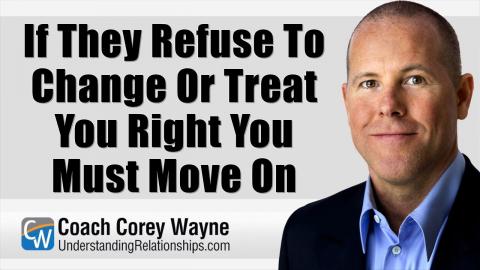 If They Refuse To Change Or Treat You Right You Must Move On