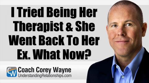 I Tried Being Her Therapist & She Went Back To Her Ex. What Now?