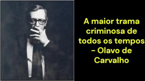 A maior trama criminosa de todos os tempos (Olavo de Carvalho)