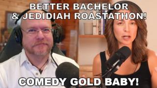 Better Bachelor & Jedidiah Roastathon - Comedy Gold!