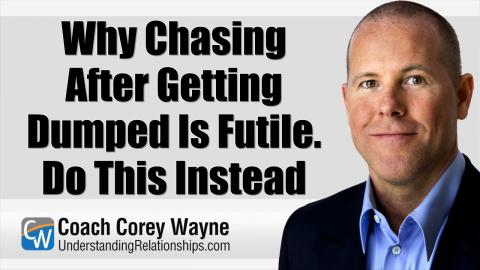 Why Chasing After Getting Dumped Is Futile. Do This Instead