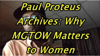 Paul Proteus - MGTOW - Why MGTOW Matters to Women