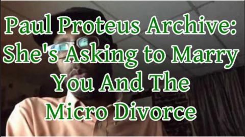 Paul Proteus - MGTOW - She's Asking You to Marry Her and The Micro Divorce