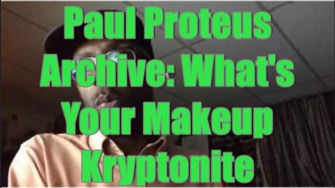 PaulProteus - MGTOW - What's Your Makeup Kryptonite