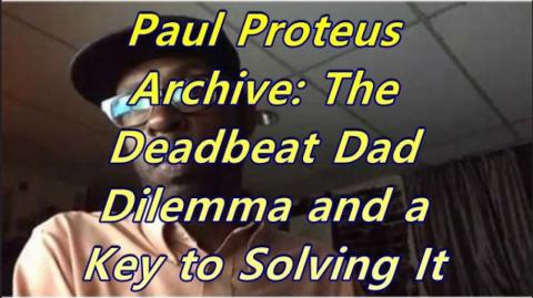 Paul Proteus - MGTOW - The Deadbeat Dad Dilemma and a Key to Solving It