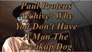 PaulProteus - MGTOW - Why You Don't Have a Man The Break Up Dog