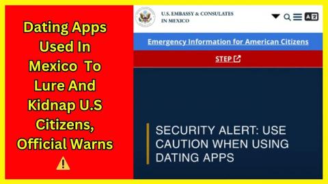 Kidnappings Tied to Dating Apps In Mexico, U.S Embassy warns 🚨
