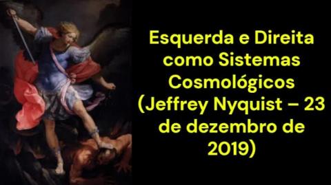 Esquerda e Direita como Sistemas Cosmológicos (Jeffrey Nyquist – 23 de dezembro de 2019)