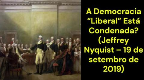 A Democracia “Liberal” Está Condenada? (Jeffrey Nyquist – 19 de setembro de 2019)