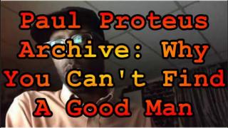 Paul Proteus - MGTOW - Why You Can't Find a Good Man (Favour for a friend)