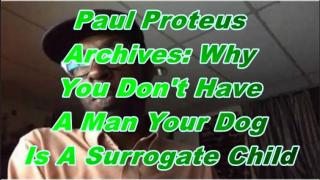 Paul Proteus - MGTOW - Why You Don't Have A Man Your Dog is A Surrogate Child