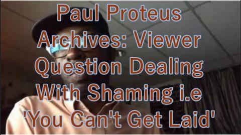 Paul Proteus - MGTOW - Viewer Question Dealing With Shaming i.e. 'You Can't Get Laid'