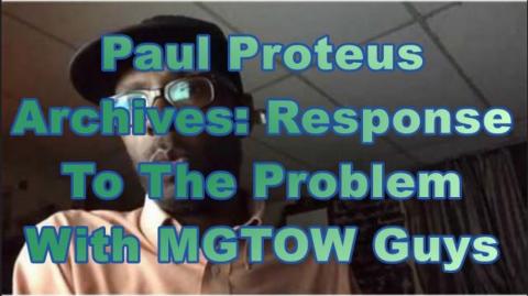 Paul Proteus - MGTOW - Response to The Problem with MGTOW Guys