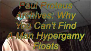Paul Proteus - MGTOW - Why You Can't Find a Man Hypergamy Floats