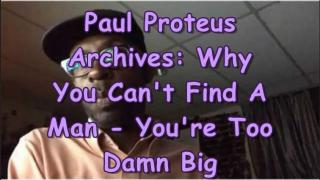 Paul Proteus - MGTOW - Why You Can't Find a Man You're Too Damned Big