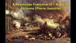 A Revolução Francesa: IX - A queda do trono (Pierre Gaxotte)