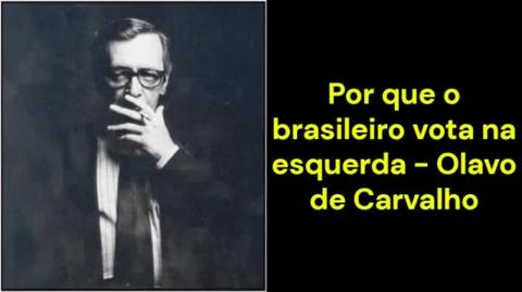 Por que o brasileiro vota na esquerda (Olavo de Carvalho)