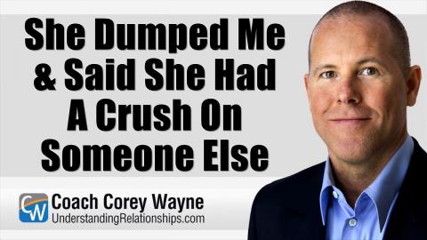 She Dumped Me & Said She Had A Crush On Someone Else
