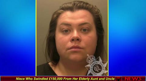 Niece Who Swindled £150,000 From Her Elderly Aunt and Uncle