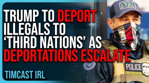 Trump To Deport Illegals To ‘Third Nations’ As Deportations ESCALATE