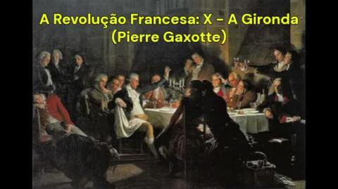 A Revolução Francesa: X - A Gironda (Pierre Gaxotte)