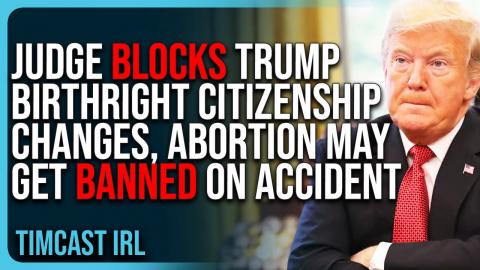 Judge BLOCKS Trump Birthright Citizenship Changes, Abortion May Get BANNED On Accident