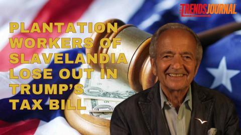 PLANTATION WORKERS OF SLAVELANDIA LOSE OUT IN TRUMP'S TAX BILL