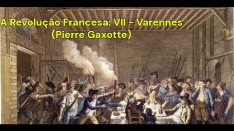 A Revolução Francesa: VII - Varennes (Pierre Gaxotte)