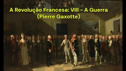 A Revolução Francesa: VIII - A Guerra (Pierre Gaxotte)
