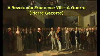 A Revolução Francesa: VIII - A Guerra (Pierre Gaxotte)