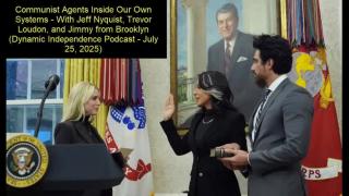 Communist Agents Inside Our Own Systems  (Dynamic independence Podcast - July 25, 2025)