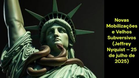 Novas Mobilizações e Velhos Subversivos (Jeffrey Nyquist – 25 de julho de 2025)