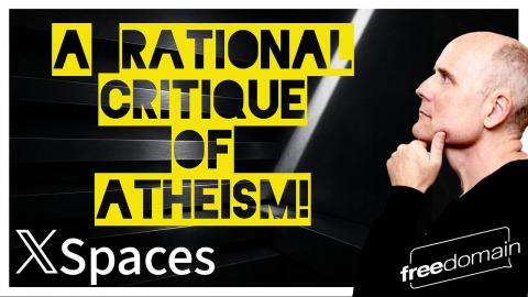 A Rational Critique of Atheism! Twitter/X Space