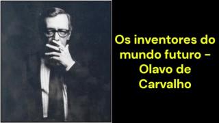 Os inventores do mundo futuro (Olavo de Carvalho)