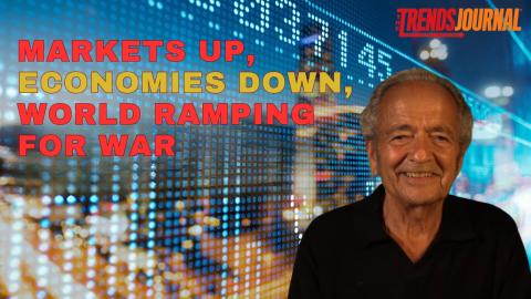 MARKETS UP, ECONOMIES DOWN, WORLD RAMPING FOR WAR