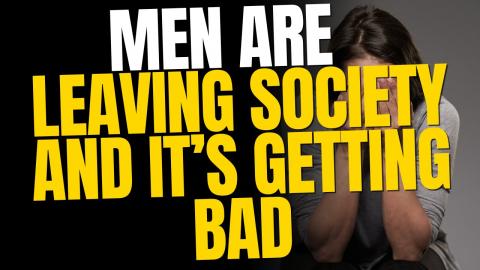 Men Are Leaving Society And Society Is Starting To Feel It