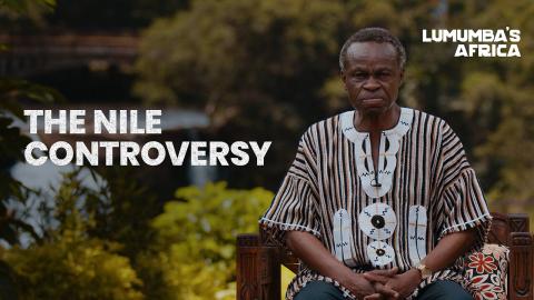 Lumumba’s Africa | Egypt, Ethiopia and the trouble around the Dam