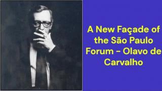 A New Façade of the São Paulo Forum (Olavo de Carvalho)