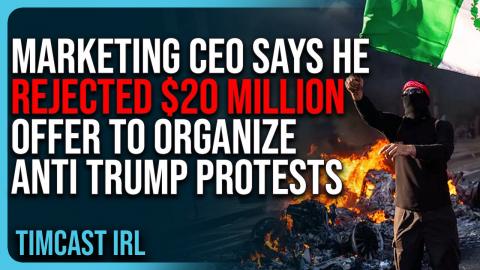 Marketing CEO Says He REJECTED $20 MILLION To Organize Anti Trump Protests, Deep State Is PANICKING
