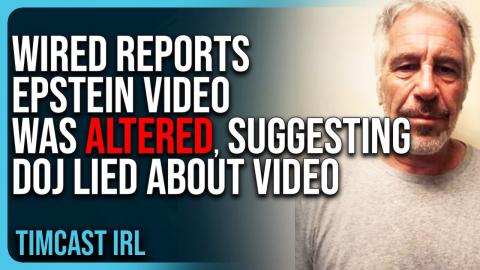 Wired Reports Epstein Video Was ALTERED, Suggesting DOJ LIED About Video