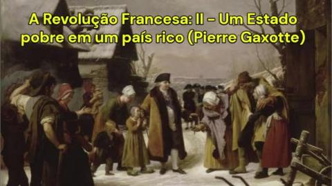A Revolução Francesa: II - Um Estado pobre em um país rico (Pierre Gaxotte)